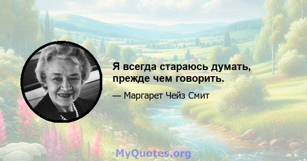 Я всегда стараюсь думать, прежде чем говорить.