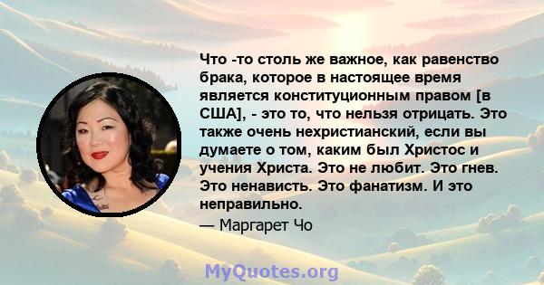 Что -то столь же важное, как равенство брака, которое в настоящее время является конституционным правом [в США], - это то, что нельзя отрицать. Это также очень нехристианский, если вы думаете о том, каким был Христос и