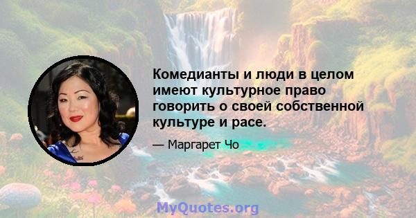 Комедианты и люди в целом имеют культурное право говорить о своей собственной культуре и расе.