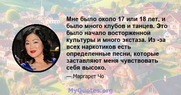 Мне было около 17 или 18 лет, и было много клубов и танцев. Это было начало восторженной культуры и много экстаза. Из -за всех наркотиков есть определенные песни, которые заставляют меня чувствовать себя высоко.