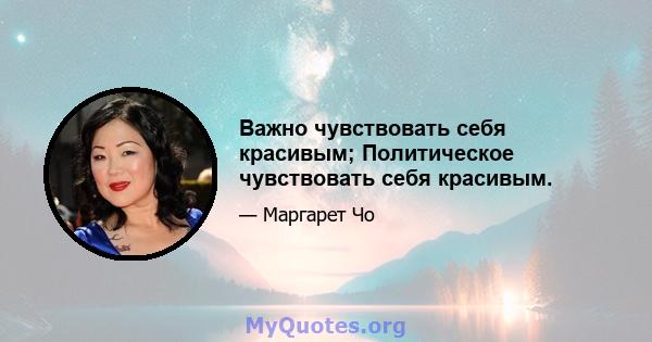 Важно чувствовать себя красивым; Политическое чувствовать себя красивым.