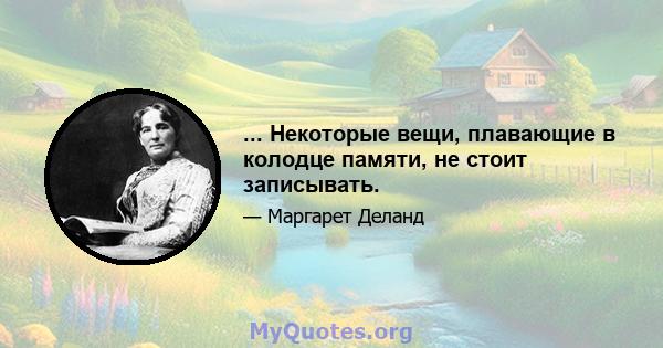 ... Некоторые вещи, плавающие в колодце памяти, не стоит записывать.