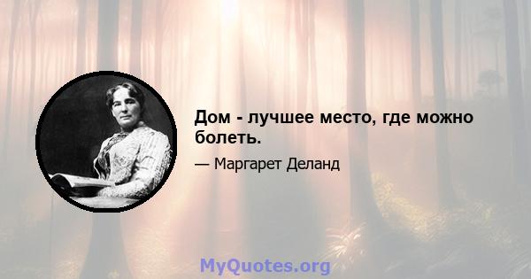 Дом - лучшее место, где можно болеть.