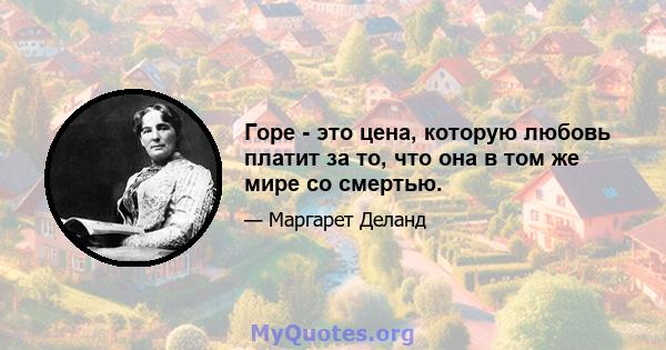 Горе - это цена, которую любовь платит за то, что она в том же мире со смертью.