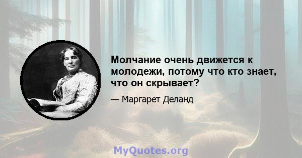 Молчание очень движется к молодежи, потому что кто знает, что он скрывает?