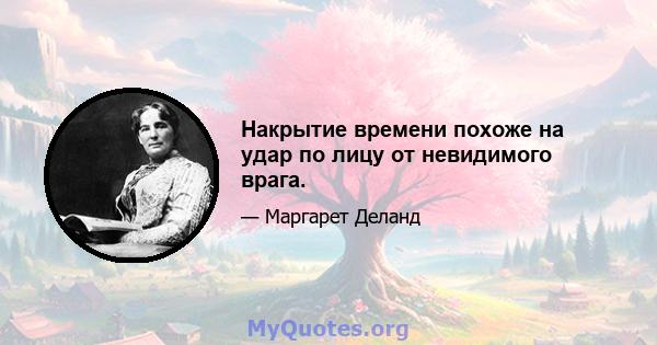 Накрытие времени похоже на удар по лицу от невидимого врага.