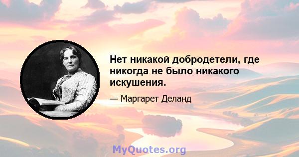 Нет никакой добродетели, где никогда не было никакого искушения.