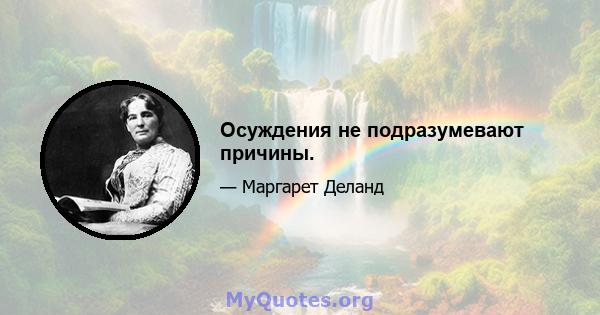 Осуждения не подразумевают причины.