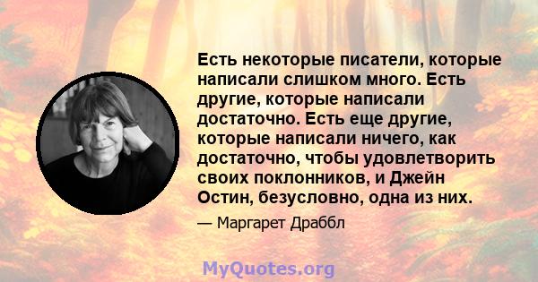 Есть некоторые писатели, которые написали слишком много. Есть другие, которые написали достаточно. Есть еще другие, которые написали ничего, как достаточно, чтобы удовлетворить своих поклонников, и Джейн Остин,