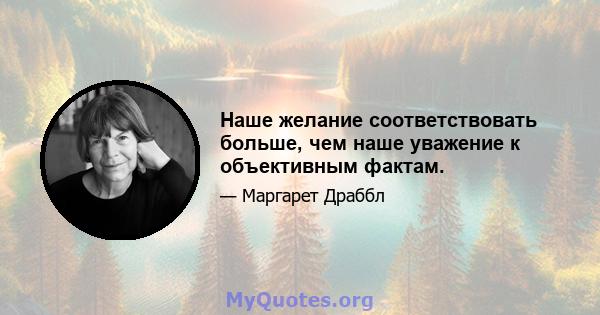 Наше желание соответствовать больше, чем наше уважение к объективным фактам.