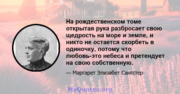 На рождественском томе открытая рука разбросает свою щедрость на море и земле, и никто не остается скорбеть в одиночку, потому что любовь-это небеса и претендует на свою собственную.