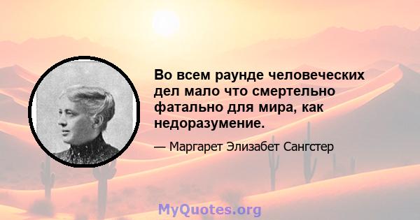 Во всем раунде человеческих дел мало что смертельно фатально для мира, как недоразумение.