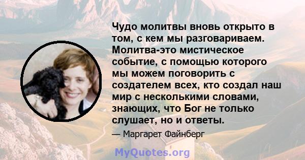 Чудо молитвы вновь открыто в том, с кем мы разговариваем. Молитва-это мистическое событие, с помощью которого мы можем поговорить с создателем всех, кто создал наш мир с несколькими словами, знающих, что Бог не только