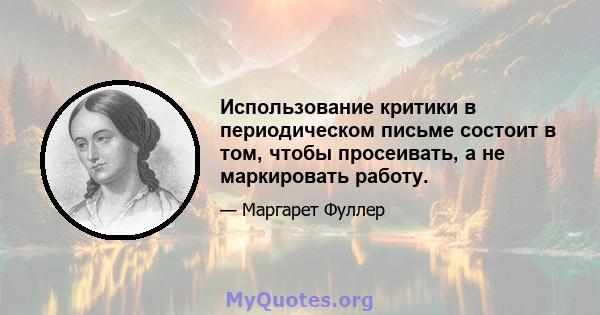 Использование критики в периодическом письме состоит в том, чтобы просеивать, а не маркировать работу.