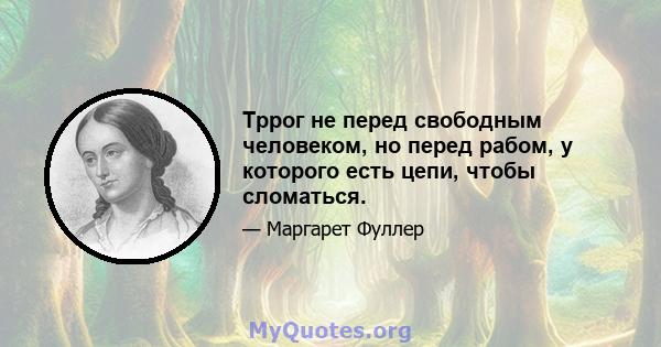 Тррог не перед свободным человеком, но перед рабом, у которого есть цепи, чтобы сломаться.