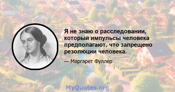 Я не знаю о расследовании, который импульсы человека предполагают, что запрещено резолюции человека.