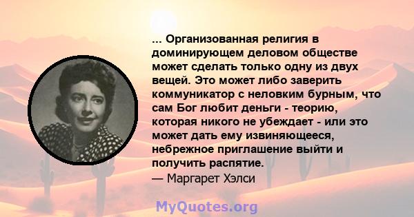 ... Организованная религия в доминирующем деловом обществе может сделать только одну из двух вещей. Это может либо заверить коммуникатор с неловким бурным, что сам Бог любит деньги - теорию, которая никого не убеждает - 