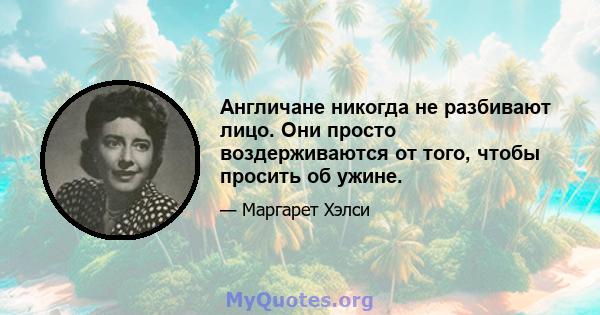 Англичане никогда не разбивают лицо. Они просто воздерживаются от того, чтобы просить об ужине.