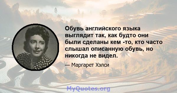 Обувь английского языка выглядит так, как будто они были сделаны кем -то, кто часто слышал описанную обувь, но никогда не видел.