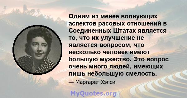 Одним из менее волнующих аспектов расовых отношений в Соединенных Штатах является то, что их улучшение не является вопросом, что несколько человек имеют большую мужество. Это вопрос очень много людей, имеющих лишь