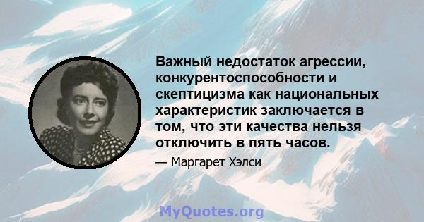 Важный недостаток агрессии, конкурентоспособности и скептицизма как национальных характеристик заключается в том, что эти качества нельзя отключить в пять часов.