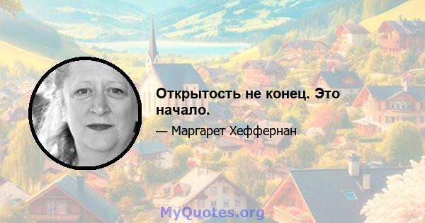 Открытость не конец. Это начало.