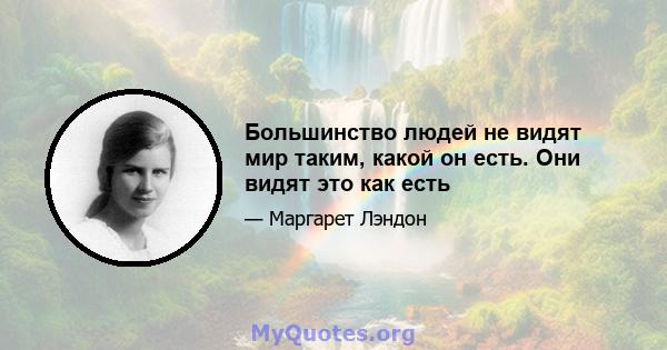 Большинство людей не видят мир таким, какой он есть. Они видят это как есть