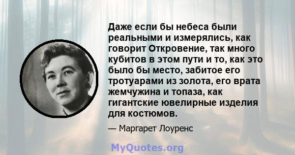 Даже если бы небеса были реальными и измерялись, как говорит Откровение, так много кубитов в этом пути и то, как это было бы место, забитое его тротуарами из золота, его врата жемчужина и топаза, как гигантские