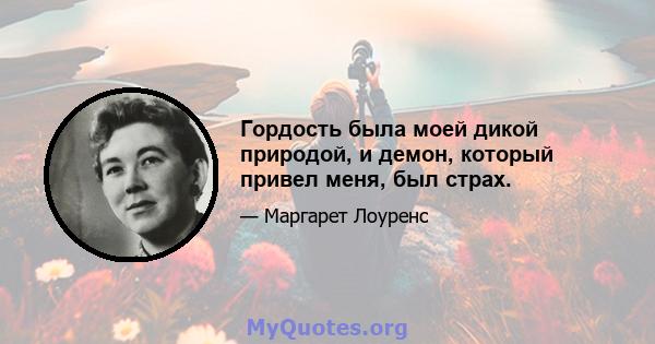 Гордость была моей дикой природой, и демон, который привел меня, был страх.