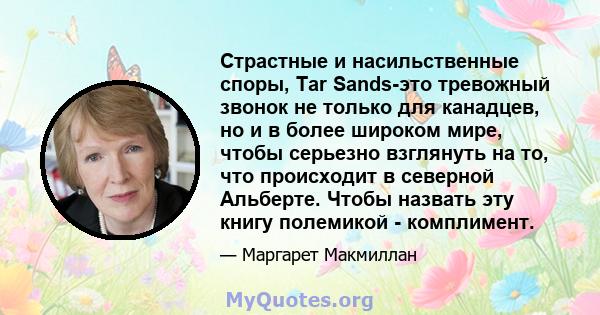 Страстные и насильственные споры, Tar Sands-это тревожный звонок не только для канадцев, но и в более широком мире, чтобы серьезно взглянуть на то, что происходит в северной Альберте. Чтобы назвать эту книгу полемикой - 