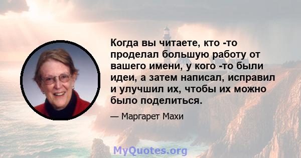 Когда вы читаете, кто -то проделал большую работу от вашего имени, у кого -то были идеи, а затем написал, исправил и улучшил их, чтобы их можно было поделиться.