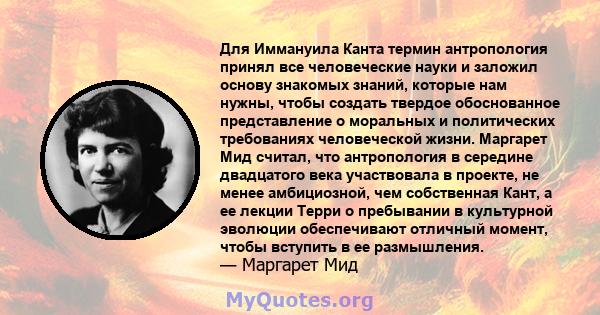 Для Иммануила Канта термин антропология принял все человеческие науки и заложил основу знакомых знаний, которые нам нужны, чтобы создать твердое обоснованное представление о моральных и политических требованиях