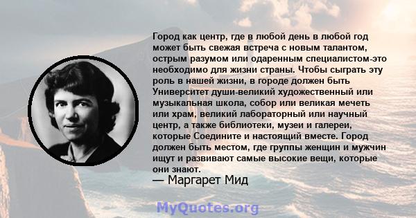 Город как центр, где в любой день в любой год может быть свежая встреча с новым талантом, острым разумом или одаренным специалистом-это необходимо для жизни страны. Чтобы сыграть эту роль в нашей жизни, в городе должен