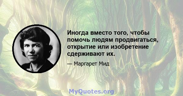 Иногда вместо того, чтобы помочь людям продвигаться, открытие или изобретение сдерживают их.