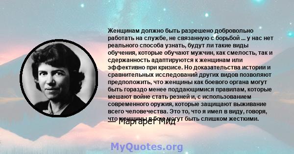 Женщинам должно быть разрешено добровольно работать на службе, не связанную с борьбой ... у нас нет реального способа узнать, будут ли такие виды обучения, которые обучают мужчин, как смелость, так и сдержанность