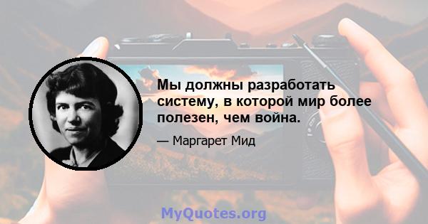 Мы должны разработать систему, в которой мир более полезен, чем война.