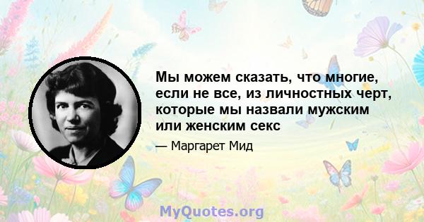 Мы можем сказать, что многие, если не все, из личностных черт, которые мы назвали мужским или женским секс