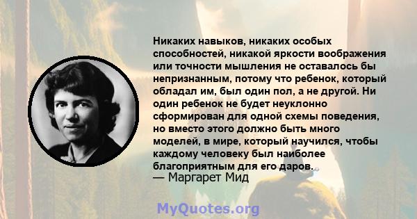 Никаких навыков, никаких особых способностей, никакой яркости воображения или точности мышления не оставалось бы непризнанным, потому что ребенок, который обладал им, был один пол, а не другой. Ни один ребенок не будет