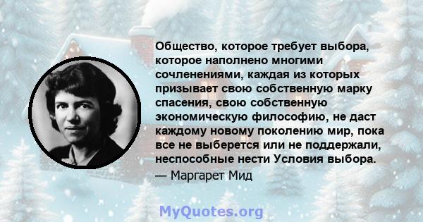 Общество, которое требует выбора, которое наполнено многими сочленениями, каждая из которых призывает свою собственную марку спасения, свою собственную экономическую философию, не даст каждому новому поколению мир, пока 