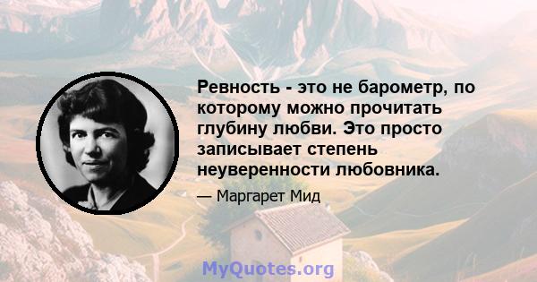 Ревность - это не барометр, по которому можно прочитать глубину любви. Это просто записывает степень неуверенности любовника.