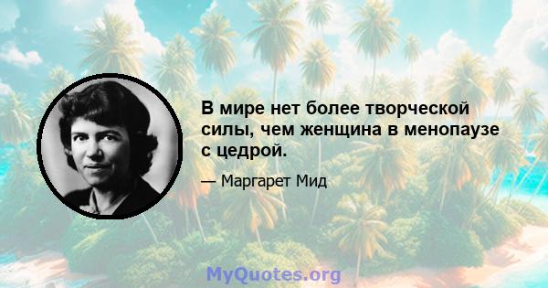 В мире нет более творческой силы, чем женщина в менопаузе с цедрой.