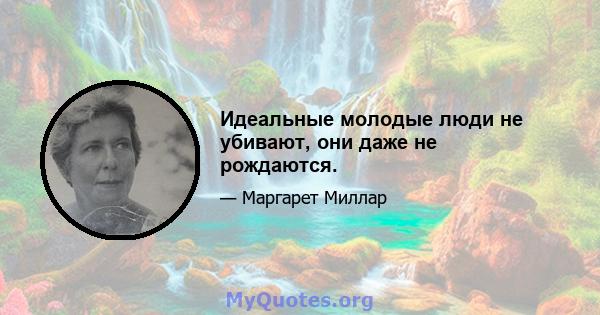 Идеальные молодые люди не убивают, они даже не рождаются.