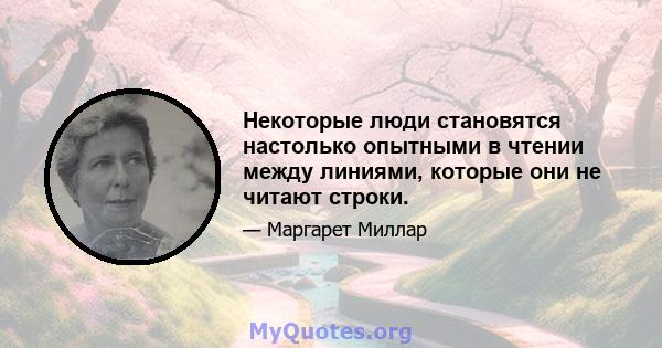 Некоторые люди становятся настолько опытными в чтении между линиями, которые они не читают строки.