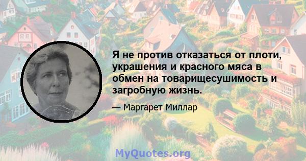 Я не против отказаться от плоти, украшения и красного мяса в обмен на товарищесушимость и загробную жизнь.