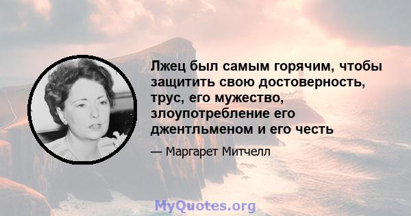 Лжец был самым горячим, чтобы защитить свою достоверность, трус, его мужество, злоупотребление его джентльменом и его честь