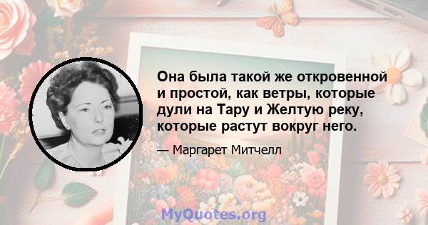 Она была такой же откровенной и простой, как ветры, которые дули на Тару и Желтую реку, которые растут вокруг него.