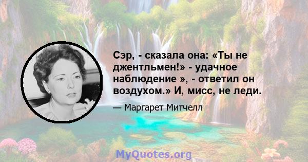 Сэр, - сказала она: «Ты не джентльмен!» - удачное наблюдение », - ответил он воздухом.» И, мисс, не леди.