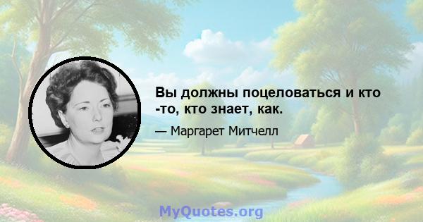 Вы должны поцеловаться и кто -то, кто знает, как.