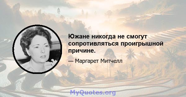 Южане никогда не смогут сопротивляться проигрышной причине.