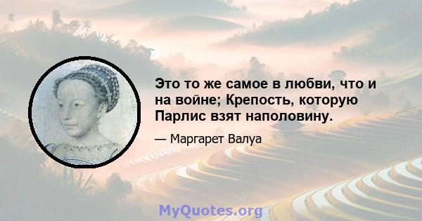 Это то же самое в любви, что и на войне; Крепость, которую Парлис взят наполовину.